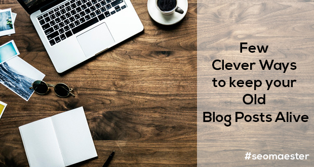  Few Clever Ways to Keep Your Old Blog Posts Alive